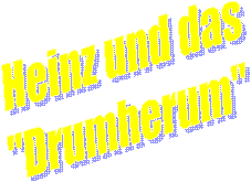 Heinz und das
"Drumherum"